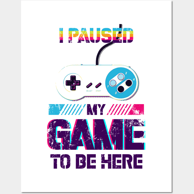 i paused my game to be here funny gamer Wall Art by ANIMEPEDIA